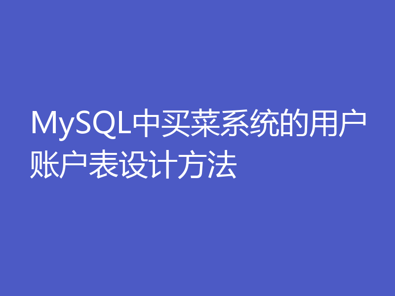 MySQL中买菜系统的用户账户表设计方法