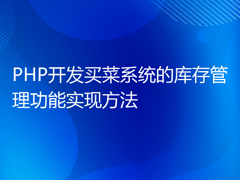 PHP开发买菜系统的库存管理功能实现方法