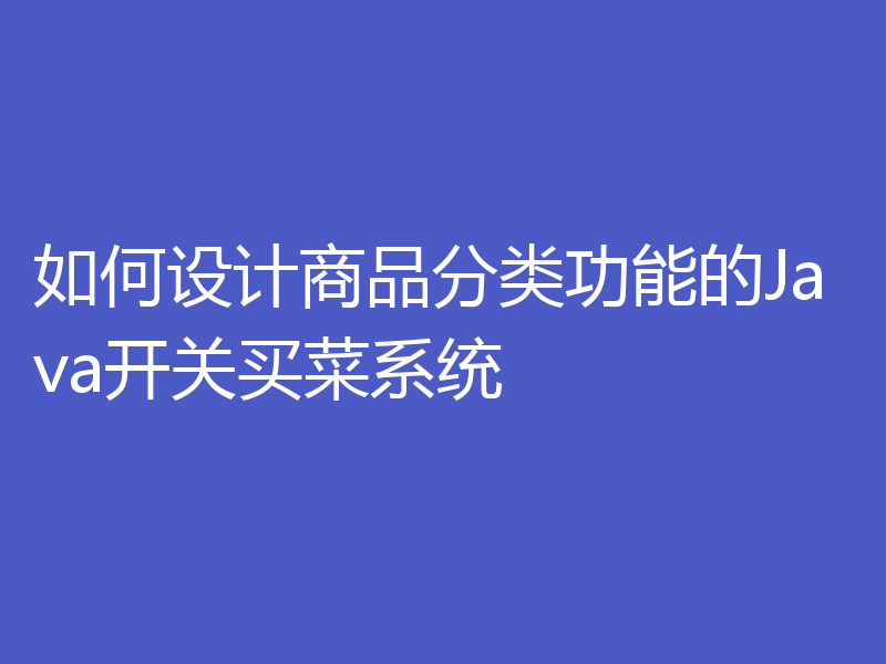 如何设计商品分类功能的Java开关买菜系统