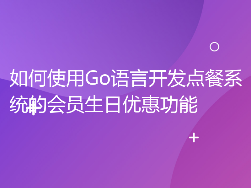 如何使用Go语言开发点餐系统的会员生日优惠功能