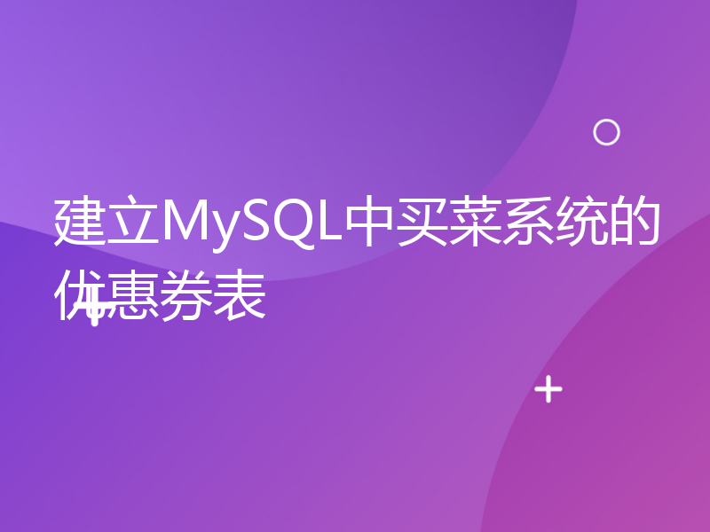 建立MySQL中买菜系统的优惠券表