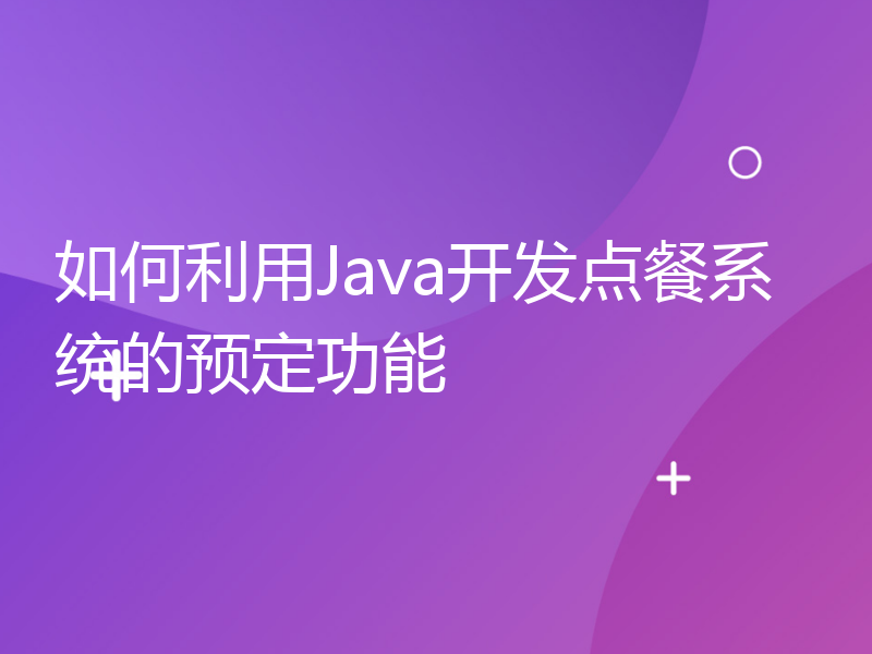 如何利用Java开发点餐系统的预定功能