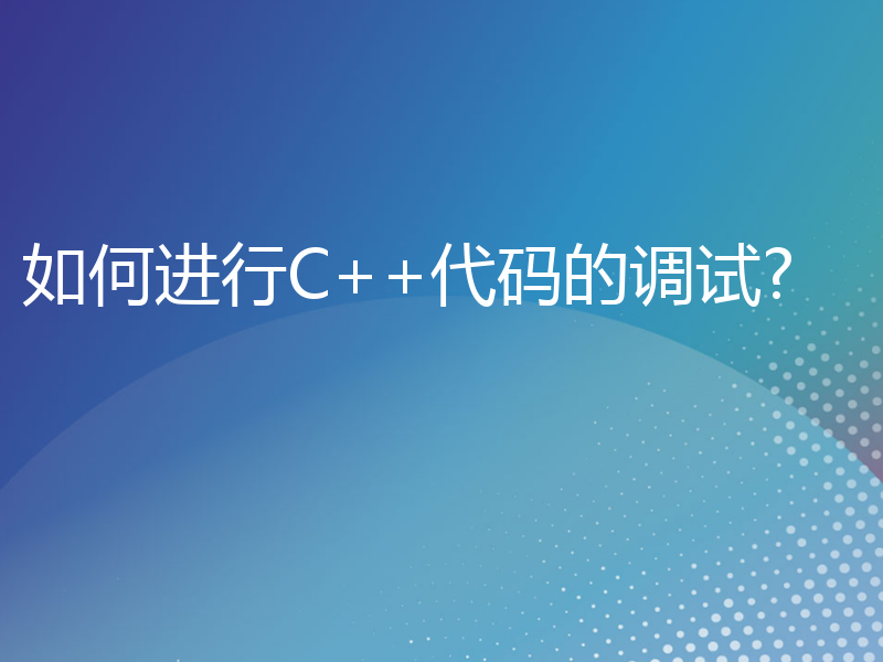 如何进行C++代码的调试?