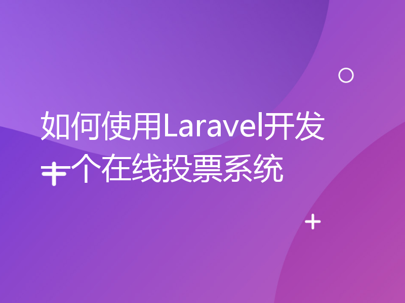 如何使用Laravel开发一个在线投票系统