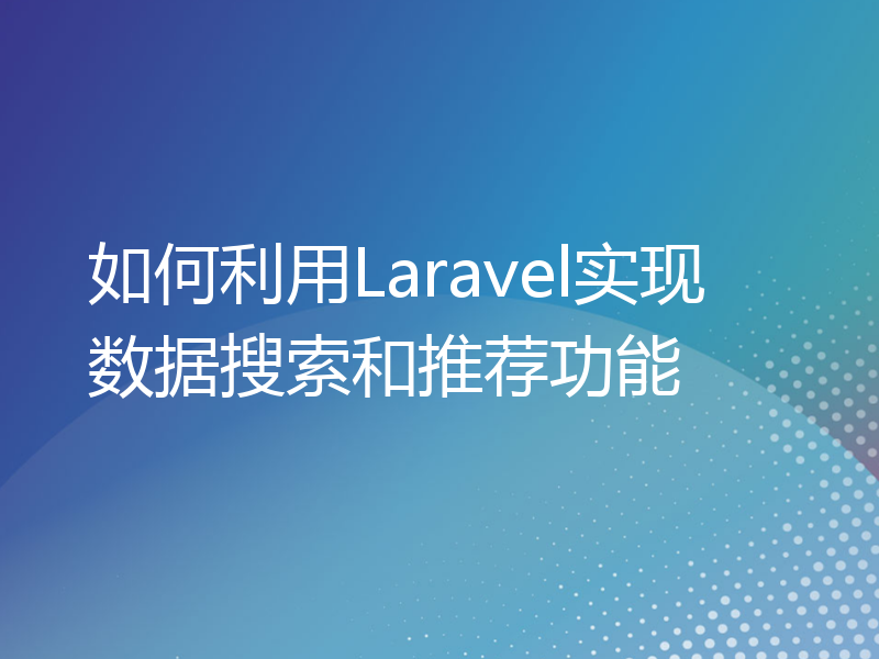 如何利用Laravel实现数据搜索和推荐功能