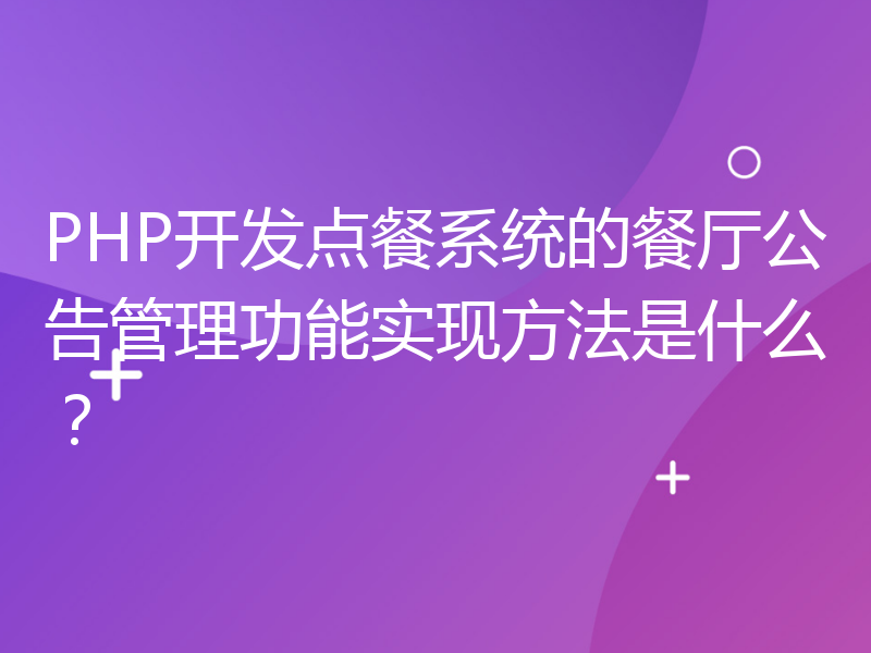 PHP开发点餐系统的餐厅公告管理功能实现方法是什么？