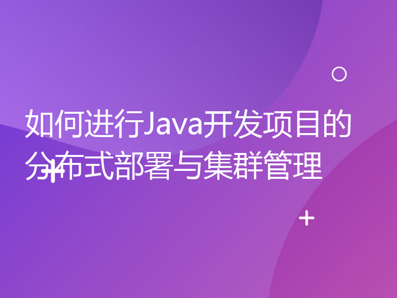 如何进行Java开发项目的分布式部署与集群管理