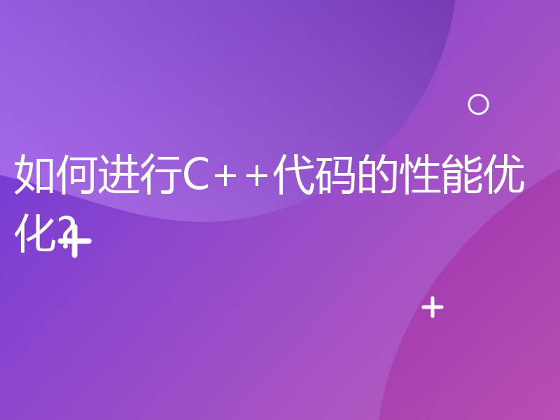 如何进行C++代码的性能优化?