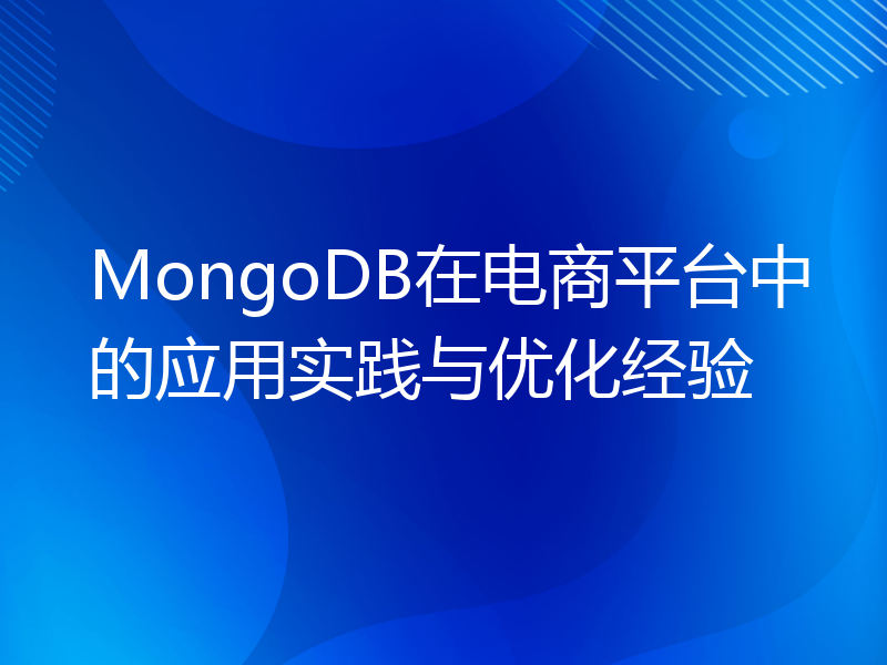 MongoDB在电商平台中的应用实践与优化经验