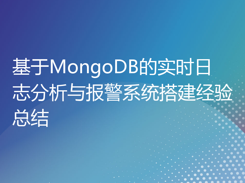 基于MongoDB的实时日志分析与报警系统搭建经验总结