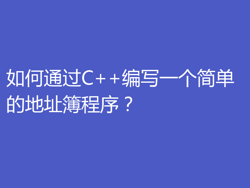 如何通过C++编写一个简单的地址簿程序？