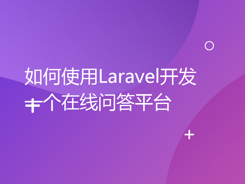 如何使用Laravel开发一个在线问答平台