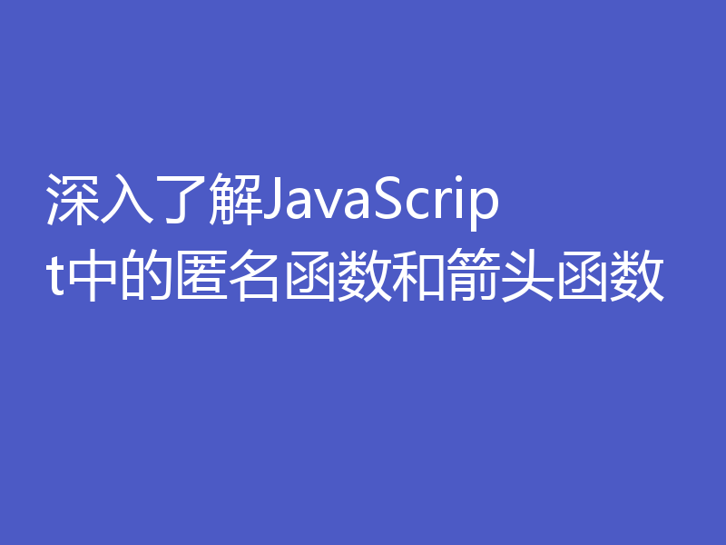 深入了解JavaScript中的匿名函数和箭头函数