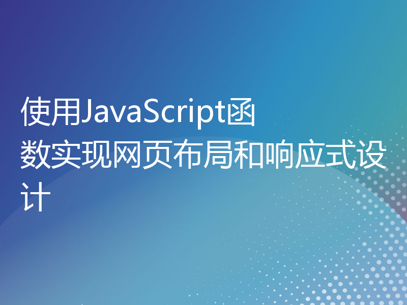 使用JavaScript函数实现网页布局和响应式设计