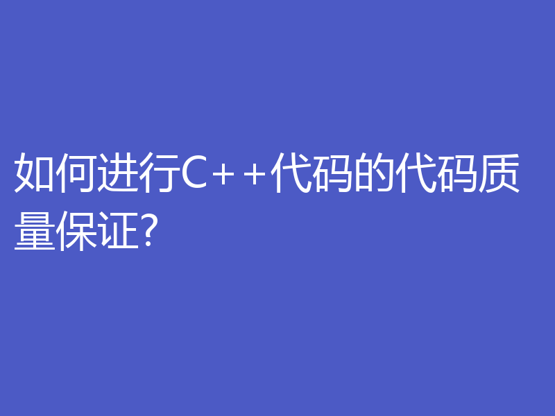 如何进行C++代码的代码质量保证?