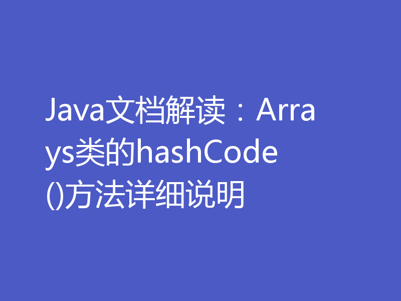 Java文档解读：Arrays类的hashCode()方法详细说明