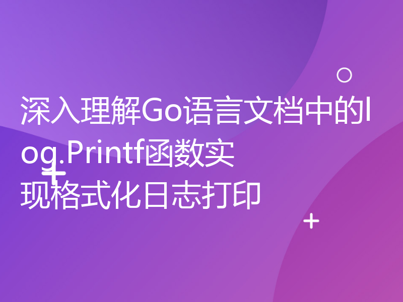 深入理解Go语言文档中的log.Printf函数实现格式化日志打印