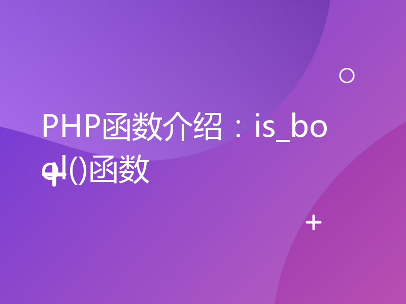 PHP函数介绍：is_bool()函数