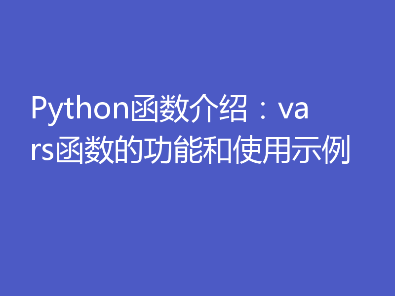 Python函数介绍：vars函数的功能和使用示例