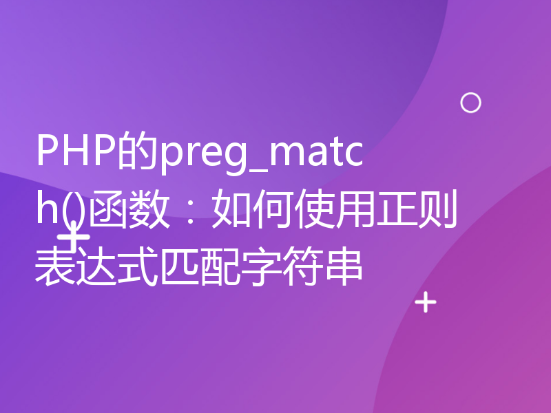 PHP的preg_match()函数：如何使用正则表达式匹配字符串