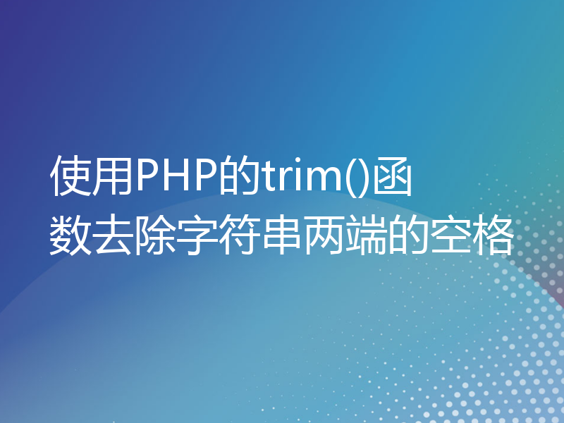 使用PHP的trim()函数去除字符串两端的空格