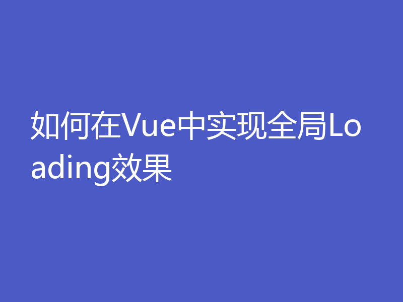 如何在Vue中实现全局Loading效果