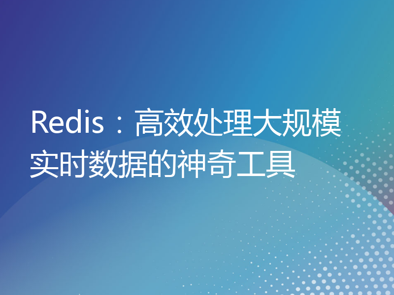 Redis：高效处理大规模实时数据的神奇工具