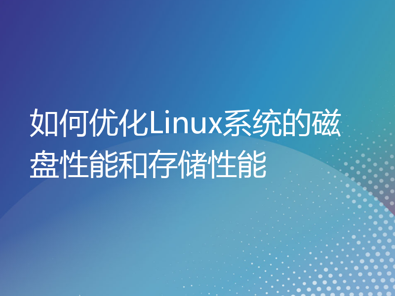 如何优化Linux系统的磁盘性能和存储性能