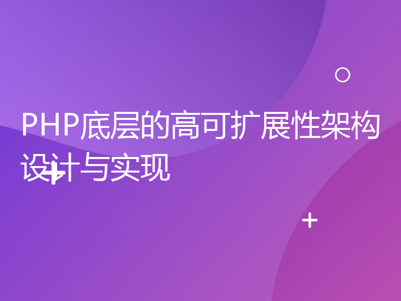 PHP底层的高可扩展性架构设计与实现