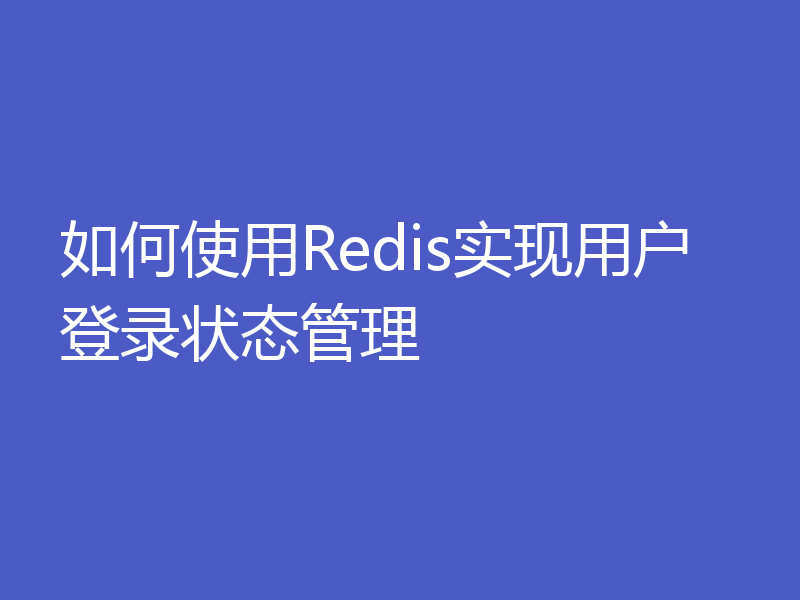 如何使用Redis实现用户登录状态管理