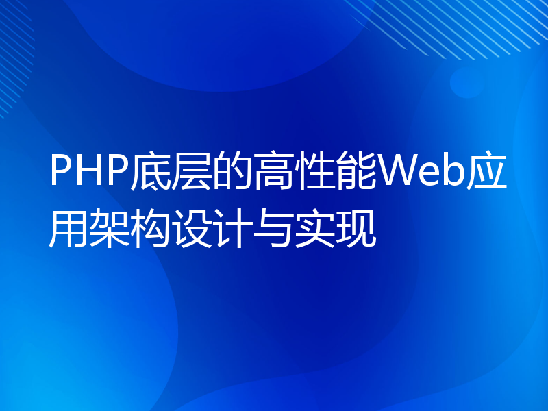 PHP底层的高性能Web应用架构设计与实现