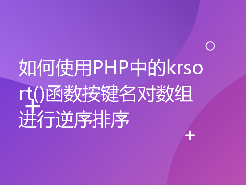 如何使用PHP中的krsort()函数按键名对数组进行逆序排序