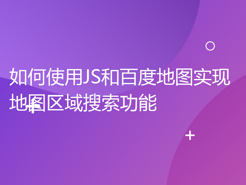 如何使用JS和百度地图实现地图区域搜索功能