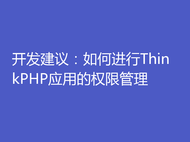 开发建议：如何进行ThinkPHP应用的权限管理