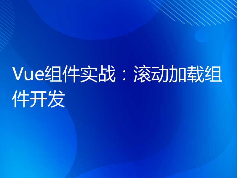 Vue组件实战：滚动加载组件开发