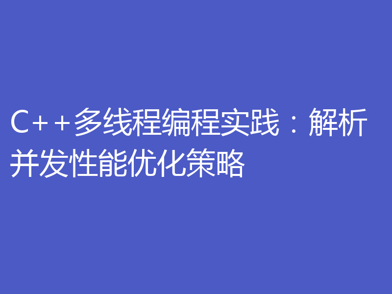 C++多线程编程实践：解析并发性能优化策略