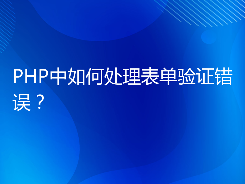 PHP中如何处理表单验证错误？