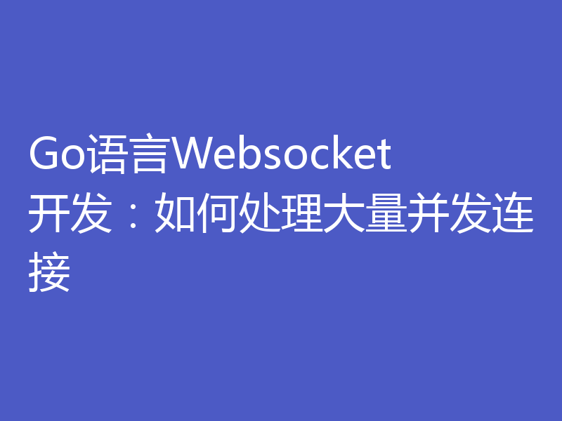 Go语言Websocket开发：如何处理大量并发连接