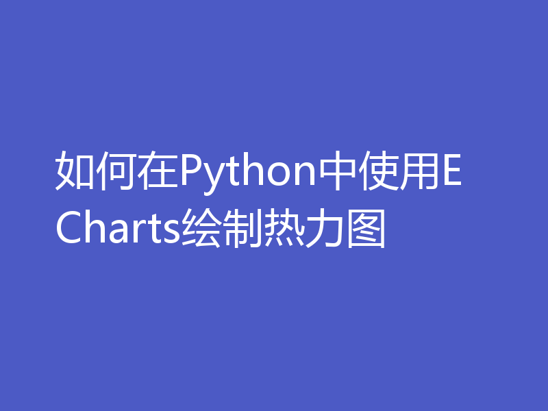 如何在Python中使用ECharts绘制热力图