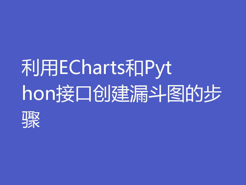 利用ECharts和Python接口创建漏斗图的步骤