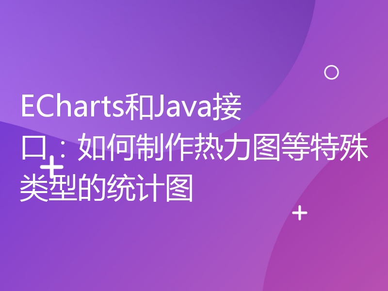 ECharts和Java接口：如何制作热力图等特殊类型的统计图