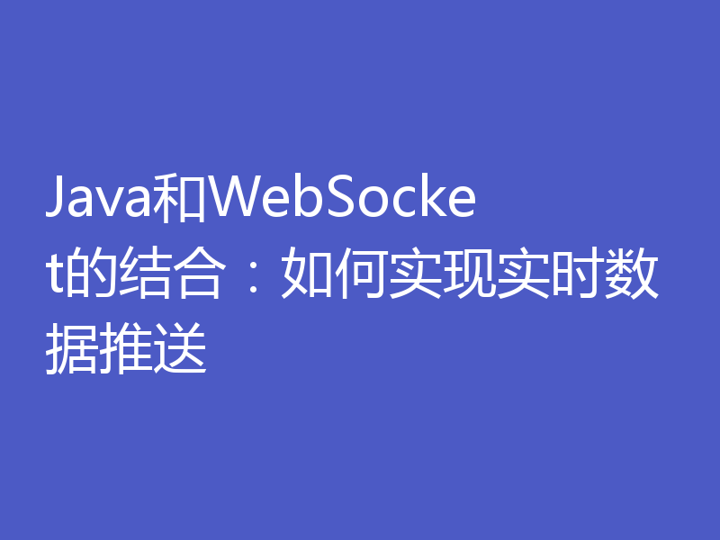 Java和WebSocket的结合：如何实现实时数据推送