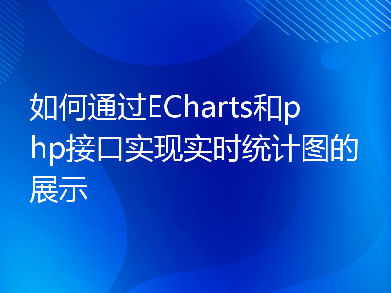 如何通过ECharts和php接口实现实时统计图的展示