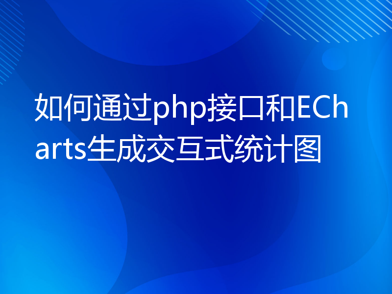 如何通过php接口和ECharts生成交互式统计图