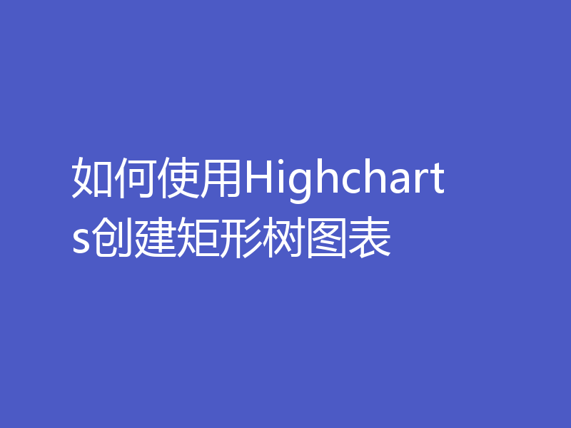 如何使用Highcharts创建矩形树图表