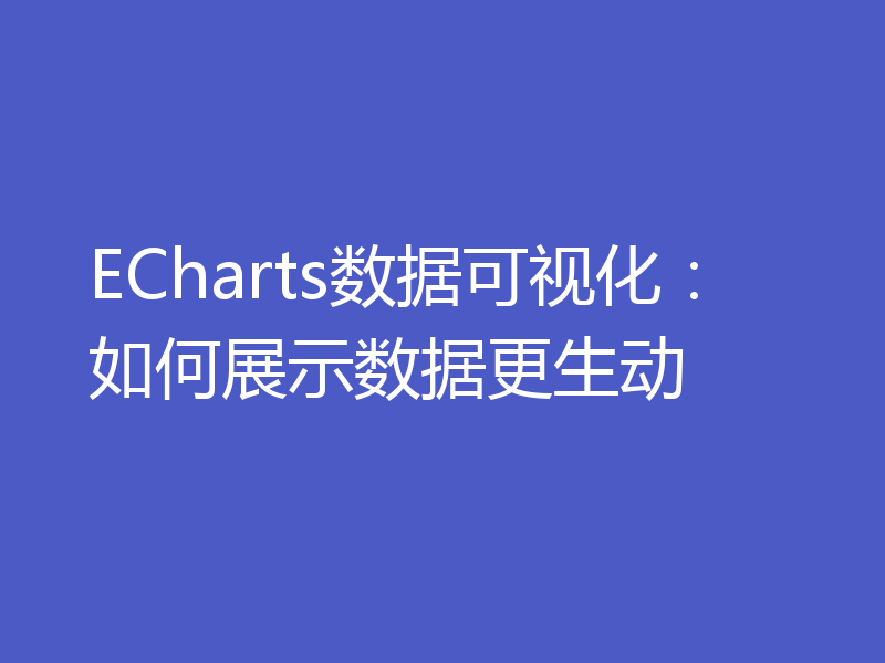 ECharts数据可视化：如何展示数据更生动