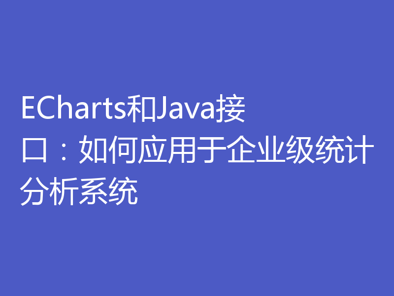 ECharts和Java接口：如何应用于企业级统计分析系统