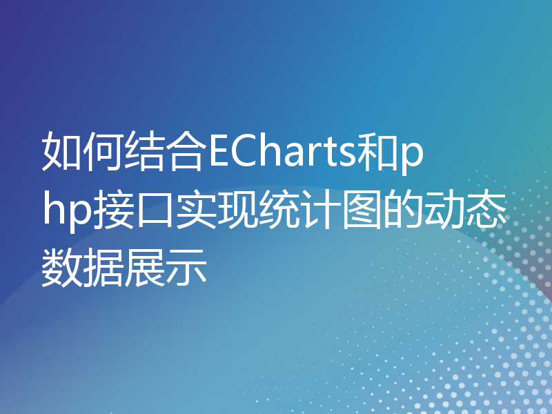 如何结合ECharts和php接口实现统计图的动态数据展示