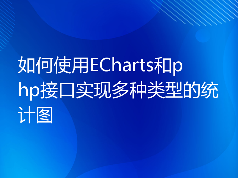 如何使用ECharts和php接口实现多种类型的统计图