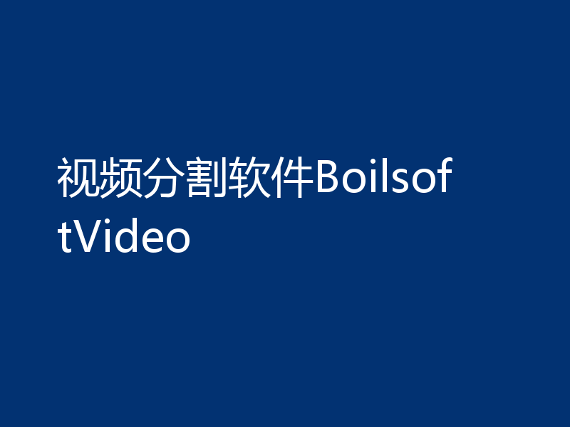 视频分割软件BoilsoftVideo